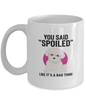 Coffee Mug Funny You Said Spoiled Like It&#39;s A Bad Thing Maltese Dog  - £11.82 GBP