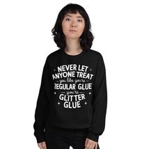 Never Let Anyone Treat You Like Regular Glue Unisex Sweatshirt. You Are ... - $33.65+