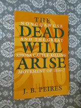 THE DEAD WILL ARISE NONGQAWUSE AND GREAT XHOSA CATTLE-KILLING By J.B. Pe... - $14.99