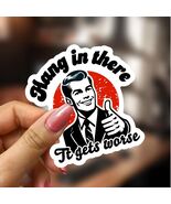 Hang in there, It gets worse.  Funny Sticker, Peel N' Stick, Different S... - $2.96+