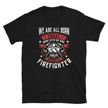 We Are All Born Equal Some Step Up And Become A Firefighter T-shirt - £16.05 GBP