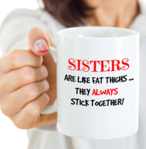 Sisters Are Like Fat Thighs, They Always Stick Together! - Sister Gift Funny Mug - £15.60 GBP