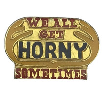 We All Get Horny Sometimes Pin Vintage Gold Tone Risqué Humor Funny Sexy - $12.49