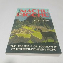 Making Machu Picchu By Mark Rice Politics Of Tourism In 20Th Century Peru PB - $13.98