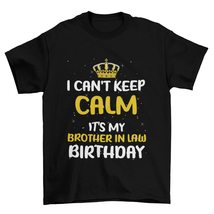 I Can&#39;t Keep Calm It&#39;s My Brother in Law Birthday T-Shirt, Birthday T-Shirt, Par - £15.54 GBP+
