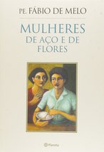 Mulheres de Aço e de Flores (Em Portuguese do Brasil) [Paperback] Fábio de Melo - £23.49 GBP