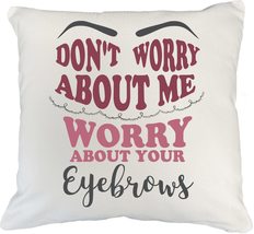Dont Worry About Me, Worry About Your Eyebrows Funny Pillow Cover for M... - $24.74+