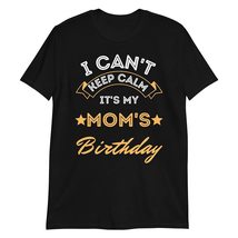 I Can&#39;t Keep Calm It&#39;s My Mom Birthday T-Shirt Mother Gift Tee Black - $19.55+