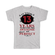 It Took Me 13 Years to Become This Awesome : Gift T-Shirt Perfect Birthday Age B - £14.38 GBP