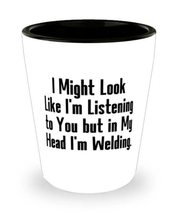 Unique Idea Welding, I Might Look Like I&#39;m Listening to You but in My He... - £7.65 GBP