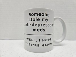 Someone Stole My Anti-Depressants Funny Coffee Mug Cup - $5.45