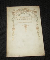 1ST EDITION 1900 &quot;IN THE SWEETNESS OF CHILDHOOD&quot; POEMS OF MOTHER LOVE BOOK  - $8.05