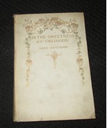 1ST EDITION 1900 &quot;IN THE SWEETNESS OF CHILDHOOD&quot; POEMS OF MOTHER LOVE BOOK  - $8.05
