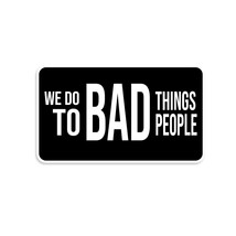 We Do Bad Things To Bad People Sticker - £2.33 GBP