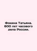 Fokina Tatiana. 600 years of watchmaking in Russia. In Russian (ask us if in dou - £237.67 GBP
