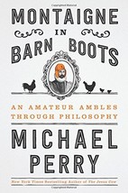 Montaigne in Barn Boots: An Amateur Ambles Through Philosophy [Hardcover] Perry, - £12.16 GBP