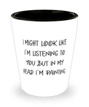 Cute Painting Shot Glass, I Might Look Like I&#39;m Listening to You but in My Head, - £7.66 GBP