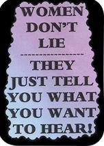 Women Don&#39;t Lie They Just Tell You What You Want To Hear 3&quot; x 4&quot; Love No... - $3.99