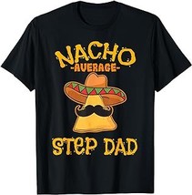 Nacho Average Step Dad Mexican Dish Stepfather Cinco De Mayo T-Shirt - £12.57 GBP+