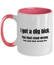 Funny Novelty Mugs I Got A Dig Bick Pink-2T-Mug  - £14.10 GBP