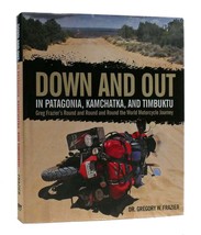 Gregory W. Frazier DOWN AND OUT In Patagonia, Kamchatka, and Timbuktu 1st Editio - $57.95