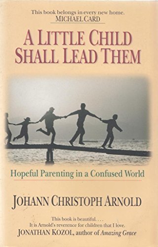 A Little Child Shall Lead Them: Hopeful Parenting in a Confused World Ar... - $10.00
