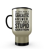 Funny Travel Mug - If You Don&#39;t Want Sarcastic Answer Don&#39;t Ask Stupid Q... - £15.14 GBP