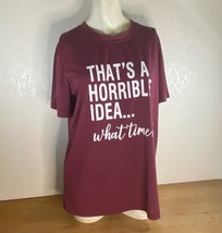 Unisex Maroon T-Shirt &quot;Thats A Horrible Idea...What time?&quot; Small Short Sleeves - £7.79 GBP