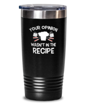 20 oz Tumbler Stainless Steel Funny Your Opinion Wasn&#39;t In The Recipe  - £23.55 GBP
