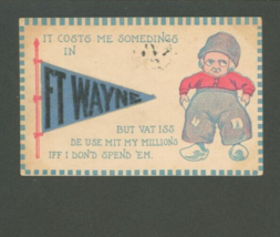 Ft Fort Wayne Indiana~Costs Me SOMEDINGS~1916 Dutch Boy Felt Pennant Postcard - £8.93 GBP