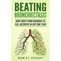 Beating Bronchiectasis: How I Went from Diagnosis to Full Recovery in Just One Y - £4.74 GBP