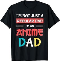 Father&#39;s Birthday I&#39;m Not A Regular Dad I&#39;m An Anime Dad T-Shirt - $15.99+