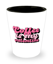 Coffee is my valentine,  Shotglass 1.5 Oz. Model 60052  - £15.94 GBP