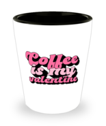 Coffee is my valentine,  Shotglass 1.5 Oz. Model 60052  - £15.68 GBP