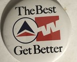 Delta Airlines vintage Pinback Button The Best Get Better J3 - $5.93