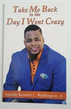 Take Me Back To The Day I Went Crazy Book Pastor Apostle Kendall L Washington Jr - £7.11 GBP