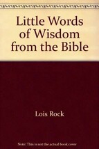 Little Words of Wisdom from the Bible [Jan 01, 2004] Rock, Lois and Luca... - $2.87