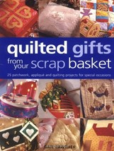 Quilted Gifts From Your Scrap Basket: 25 Patchwork, Applique and Quilting Projec - £26.97 GBP
