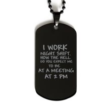 Funny Nurse Black Dog Tag, I Work Night Shift. How The Hell Do You Expect Me To - £15.61 GBP