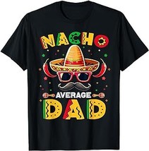Nacho Average Dad Men Father Cinco De Mayo Mexican Fiesta T-Shirt - £12.57 GBP+