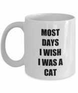 Most Days I Wish I Was A Cat Mug Funny Gift Idea For Novelty Gag Coffee ... - $23.04 CAD+
