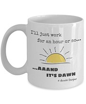 I'll Just Work For An Hour Or So. Aaand It's Dawn 11 oz Mug - $14.95