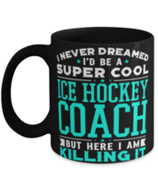 I Never Dreamed I&#39;d Be A Super Cool Ice Hockey Coach But Here I Am Killi... - $17.95