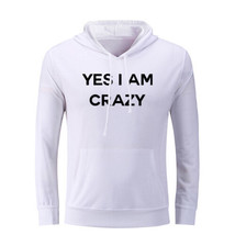 Yes I Am Crazy Funny Hoodies Unisex Sweatshirt Sarcasm Slogan Graphic Hoody Tops - £21.24 GBP