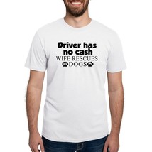 DRIVER HAS NO CASH WIFE RESCUES DOGS Men&#39;s Deluxe T-Shirt - $40.00