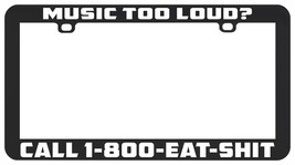 Music Too Loud? Call 1-800-EAT-$HIT Funny License Plate Frame Holder - £5.53 GBP
