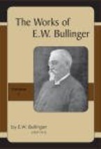 The Works of E. W. Bullinger, Volume 1 [Paperback] E. W. Bullinger - $39.95