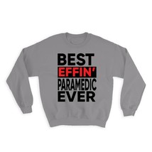 Best Effin PARAMEDIC Ever : Gift Sweatshirt Occupation Work Job Funny Joke F*cki - £23.26 GBP