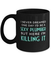 Coffee Mug Funny I Never Dreamed One Day I&#39;d Be A Sexy Plumber But Here I Am  - £15.95 GBP
