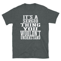 It&#39;s a Sergio Thing You Wouldn&#39;t Understand TShirt - £28.44 GBP+